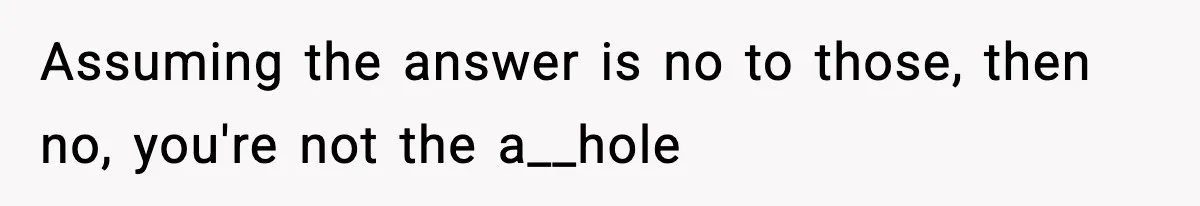 Woman Finds Out Her Sister Is Pregnant By Her Ex, Family Demands She Supports The Relationship Assuming the answer is no to those, then no, you're not the a__hole