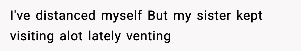 Teen Refuses To Give Sister Her College Fund For Husband’s Surgery, Family Accuses Her Of “Choosing Education Over A Man’s Life” I've distanced myself But my sister kept visiting alot lately venting