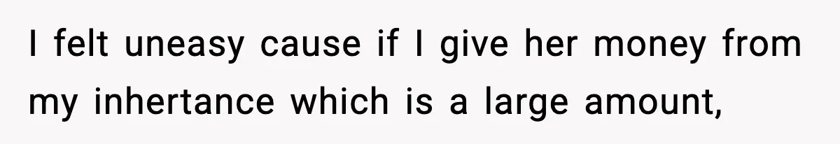 Teen Refuses To Give Sister Her College Fund For Husband’s Surgery, Family Accuses Her Of “Choosing Education Over A Man’s Life” I felt uneasy cause if I give her money from my inhertance which is a large amount,