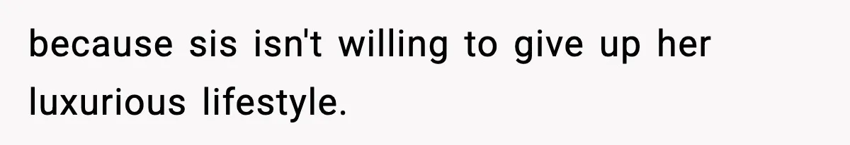 Teen Refuses To Give Sister Her College Fund For Husband’s Surgery, Family Accuses Her Of “Choosing Education Over A Man’s Life” because sis isn't willing to give up her luxurious lifestyle.