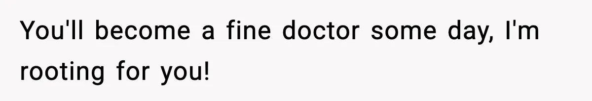 Teen Refuses To Give Sister Her College Fund For Husband’s Surgery, Family Accuses Her Of “Choosing Education Over A Man’s Life” You'll become a fine doctor some day, I'm rooting for you!