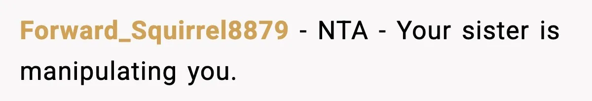 Teen Refuses To Give Sister Her College Fund For Husband’s Surgery, Family Accuses Her Of “Choosing Education Over A Man’s Life” Forward_Squirrel8879 − NTA - Your sister is manipulating you.