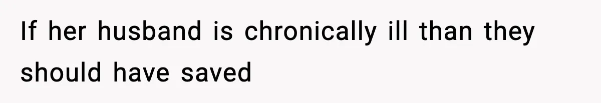 Teen Refuses To Give Sister Her College Fund For Husband’s Surgery, Family Accuses Her Of “Choosing Education Over A Man’s Life” If her husband is chronically ill than they should have saved