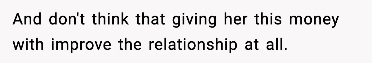 Teen Refuses To Give Sister Her College Fund For Husband’s Surgery, Family Accuses Her Of “Choosing Education Over A Man’s Life” And don't think that giving her this money with improve the relationship at all.
