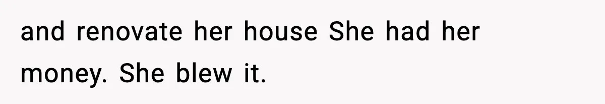 Teen Refuses To Give Sister Her College Fund For Husband’s Surgery, Family Accuses Her Of “Choosing Education Over A Man’s Life” and renovate her house She had her money. She blew it.