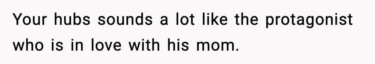 Wife Walks Out Of Airport After Discovering Husband Secretly Invited His Mom On Their Trip Your hubs sounds a lot like the protagonist who is in love with his mom.