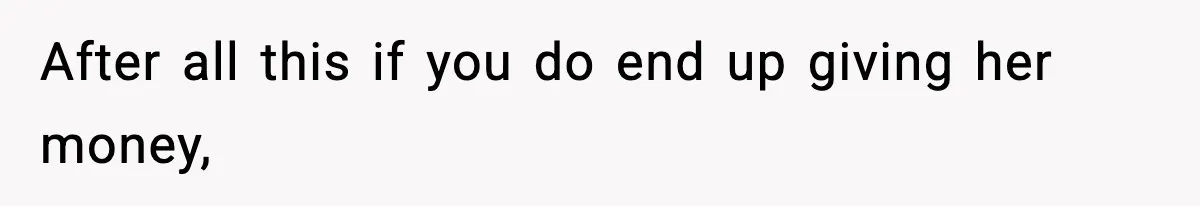 Teen Refuses To Give Sister Her College Fund For Husband’s Surgery, Family Accuses Her Of “Choosing Education Over A Man’s Life” After all this if you do end up giving her money,