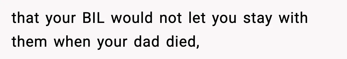 Teen Refuses To Give Sister Her College Fund For Husband’s Surgery, Family Accuses Her Of “Choosing Education Over A Man’s Life” that your BIL would not let you stay with them when your dad died,