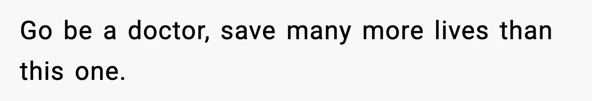 Teen Refuses To Give Sister Her College Fund For Husband’s Surgery, Family Accuses Her Of “Choosing Education Over A Man’s Life” Go be a doctor, save many more lives than this one.