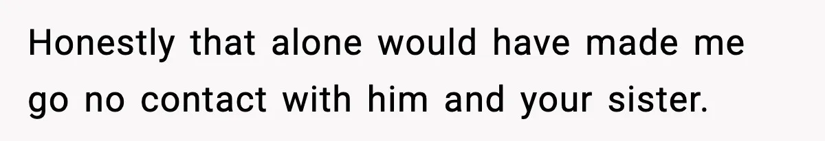 Teen Refuses To Give Sister Her College Fund For Husband’s Surgery, Family Accuses Her Of “Choosing Education Over A Man’s Life” Honestly that alone would have made me go no contact with him and your sister.
