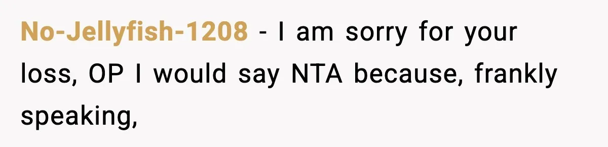 No-Jellyfish-1208 − I am sorry for your loss, OP I would say NTA because, frankly speaking,