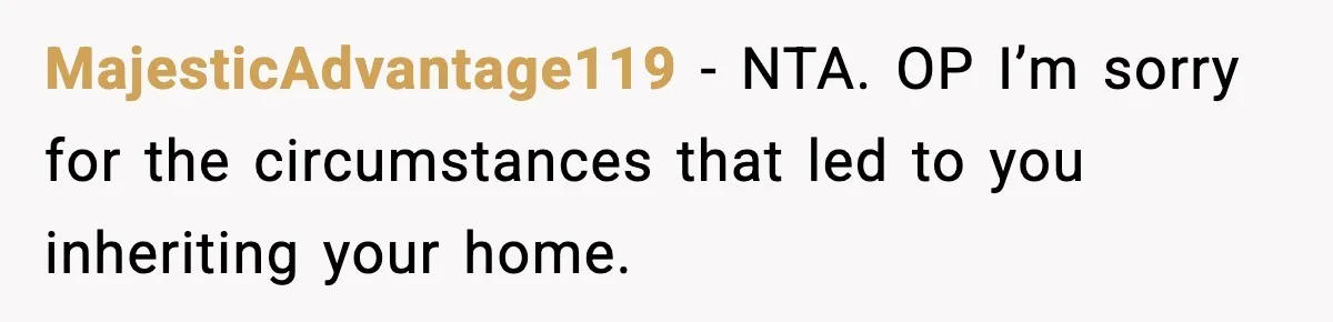 MajesticAdvantage119 − NTA. OP I’m sorry for the circumstances that led to you inheriting your home.