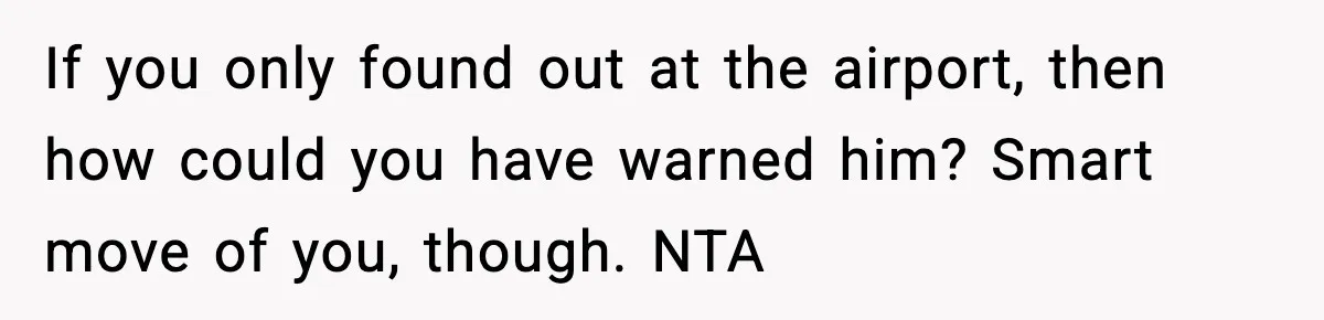 If you only found out at the airport, then how could you have warned him? Smart move of you, though. NTA