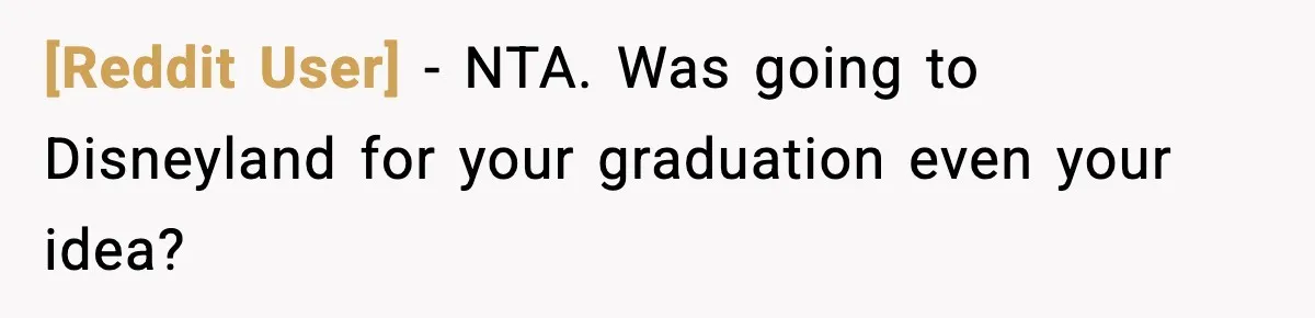 [Reddit User] − NTA. Was going to Disneyland for your graduation even your idea?