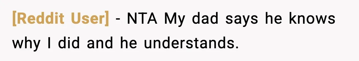 [Reddit User] − NTA My dad says he knows why I did and he understands.