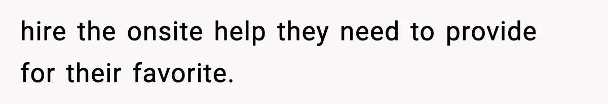 hire the onsite help they need to provide for their favorite.