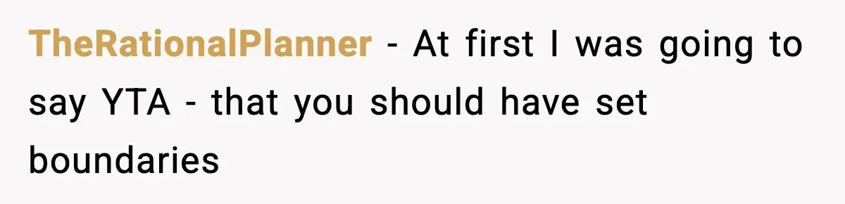 TheRationalPlanner − At first I was going to say YTA - that you should have set boundaries