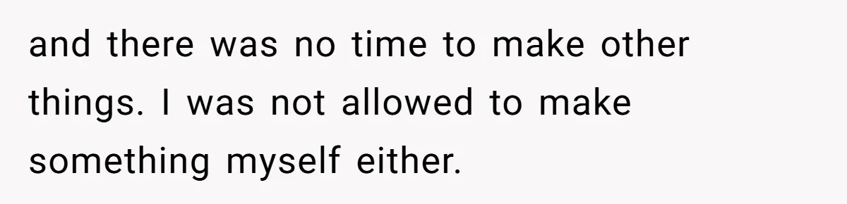 and there was no time to make other things. I was not allowed to make something myself either.