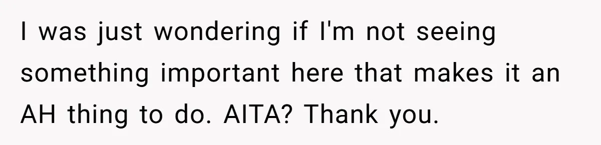 I was just wondering if I'm not seeing something important here that makes it an AH thing to do. AITA? Thank you.