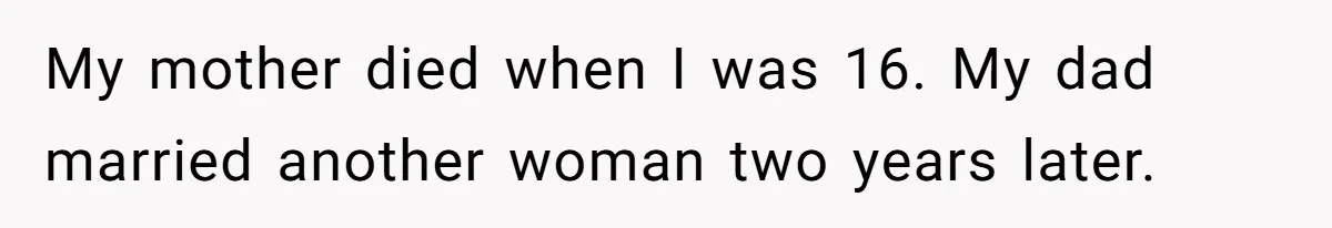 My mother died when I was 16. My dad married another woman two years later.