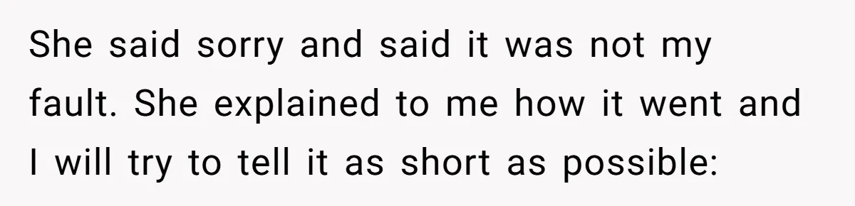 She said sorry and said it was not my fault. She explained to me how it went and I will try to tell it as short as possible: