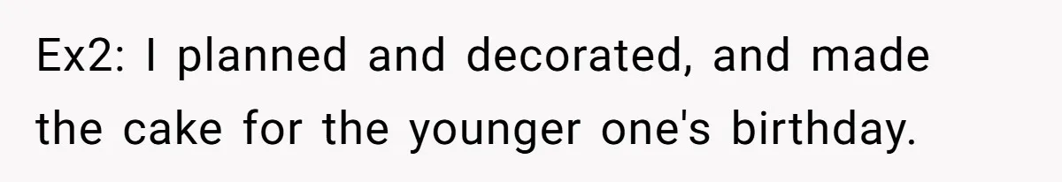 Ex2: I planned and decorated, and made the cake for the younger one's birthday.