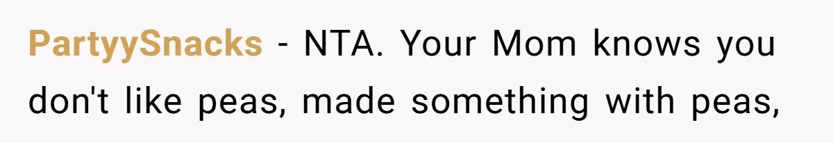 PartyySnacks − NTA. Your Mom knows you don't like peas, made something with peas,