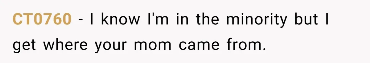 CT0760 − I know I'm in the minority but I get where your mom came from.