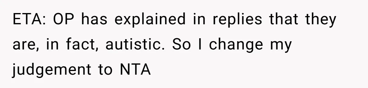 ETA: OP has explained in replies that they are, in fact, autistic. So I change my judgement to NTA