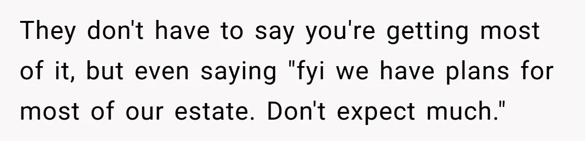 They don't have to say you're getting most of it, but even saying "fyi we have plans for most of our estate. Don't expect much."
