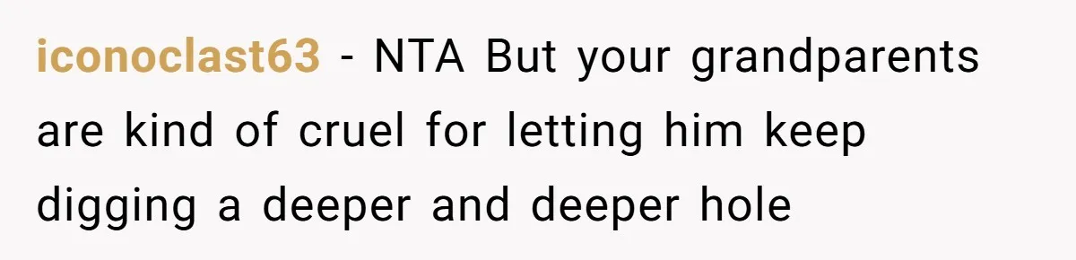 iconoclast63 − NTA But your grandparents are kind of cruel for letting him keep digging a deeper and deeper hole