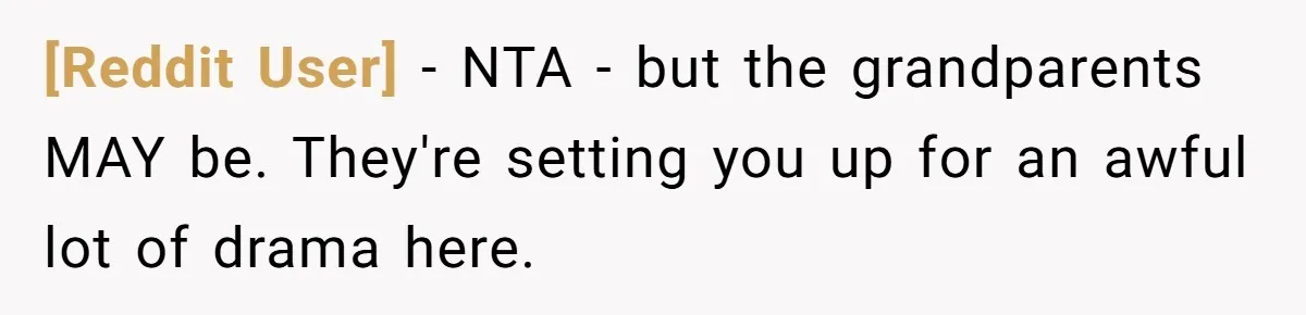 [Reddit User] − NTA - but the grandparents MAY be. They're setting you up for an awful lot of drama here.