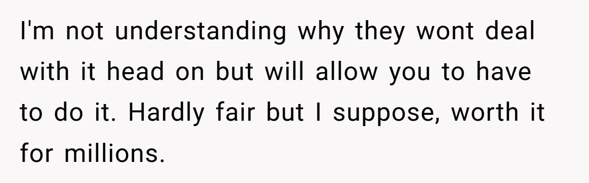 I'm not understanding why they wont deal with it head on but will allow you to have to do it. Hardly fair but I suppose, worth it for millions.