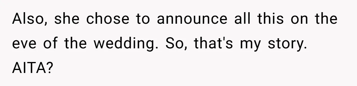 Also, she chose to announce all this on the eve of the wedding. So, that's my story. AITA?