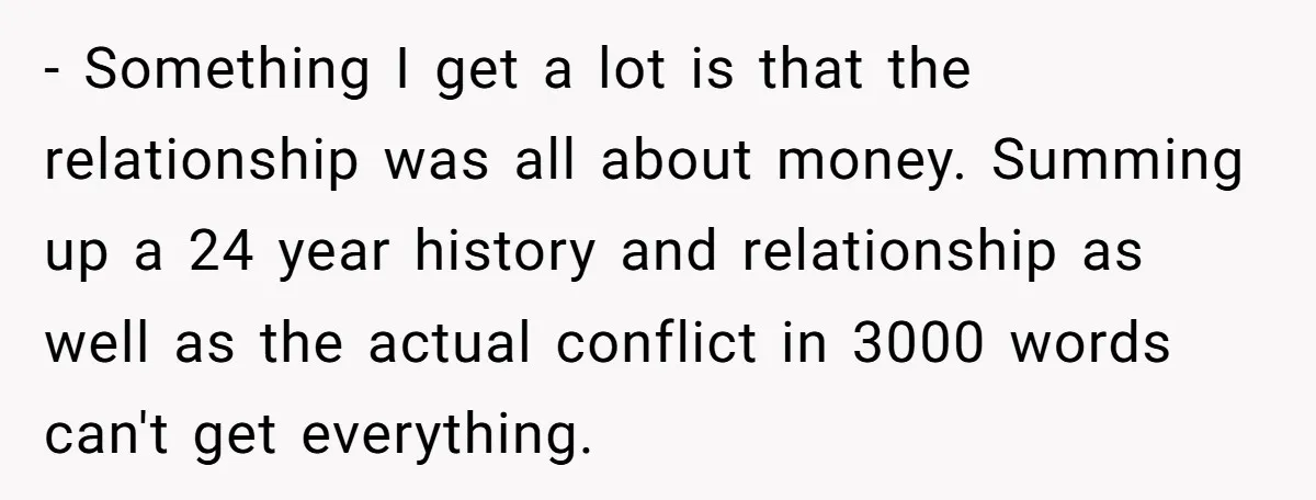 - Something I get a lot is that the relationship was all about money. Summing up a 24 year history and relationship as well as the actual conflict in 3000...