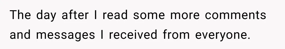 The day after I read some more comments and messages I received from everyone.