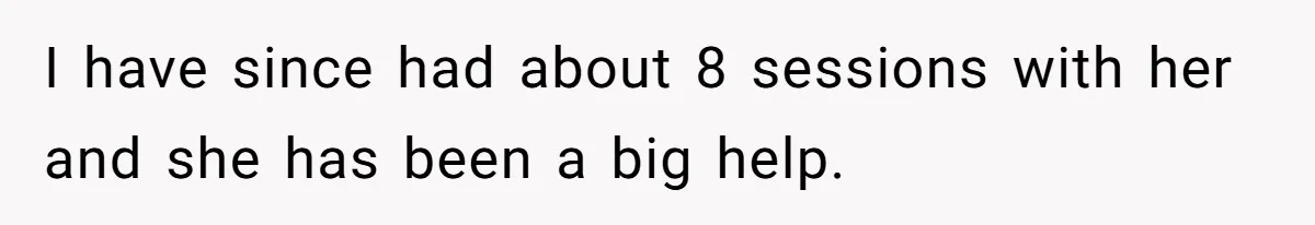 I have since had about 8 sessions with her and she has been a big help.