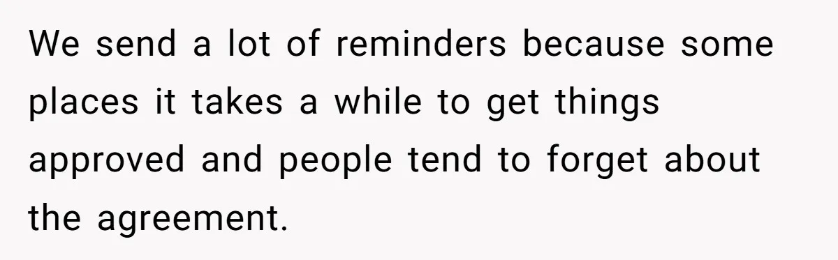 Employee Literally Sends Contract To 'Someone Who Cares', Watching Rude Manager’s Career Implode We send a lot of reminders because some places it takes a while to get things approved and people tend to forget about the agreement.