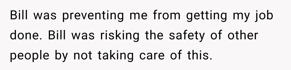 Employee Literally Sends Contract To 'Someone Who Cares', Watching Rude Manager’s Career Implode Bill was preventing me from getting my job done. Bill was risking the safety of other people by not taking care of this.