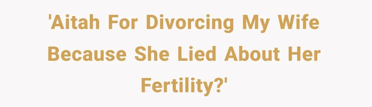 'AITAH for divorcing my wife because she lied about her fertility?'