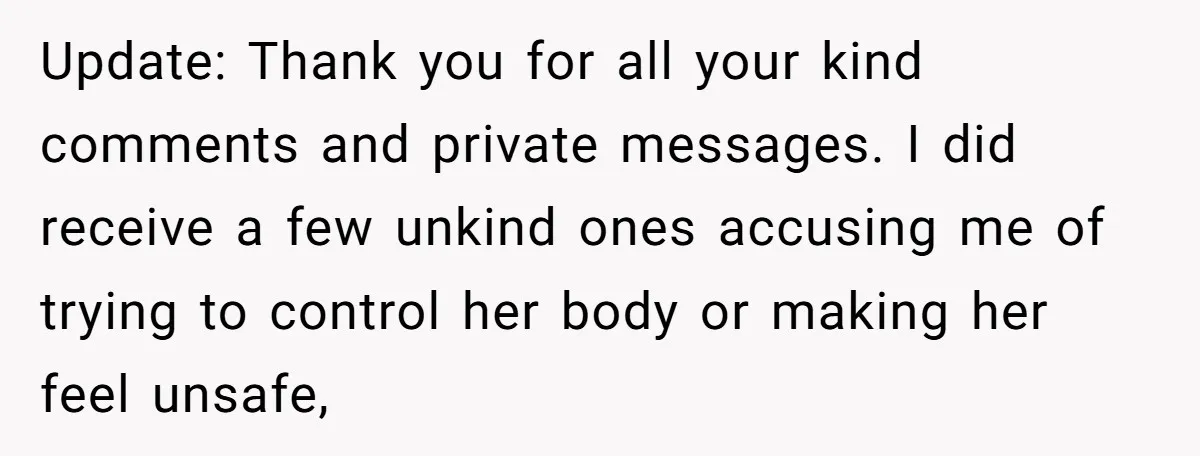 Update: Thank you for all your kind comments and private messages. I did receive a few unkind ones accusing me of trying to control her body or making her feel...