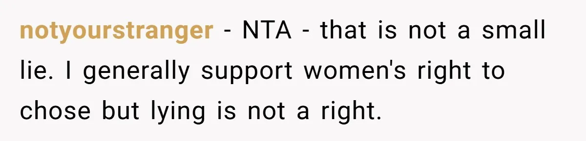 notyourstranger − NTA - that is not a small lie. I generally support women's right to chose but lying is not a right.