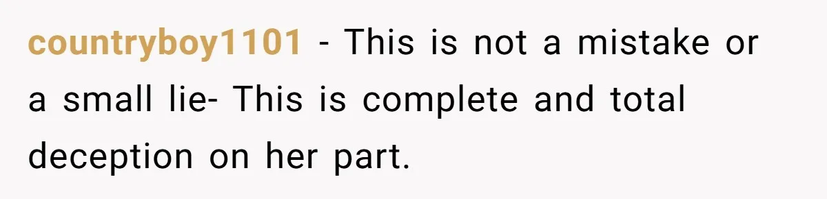countryboy1101 − This is not a mistake or a small lie- This is complete and total deception on her part.