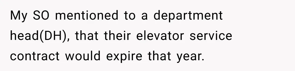 Employee Literally Sends Contract To 'Someone Who Cares', Watching Rude Manager’s Career Implode My SO mentioned to a department head(DH), that their elevator service contract would expire that year.