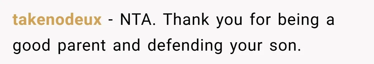 takenodeux − NTA. Thank you for being a good parent and defending your son.