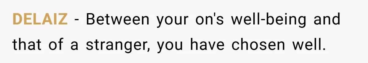 DELAIZ − Between your on's well-being and that of a stranger, you have chosen well.
