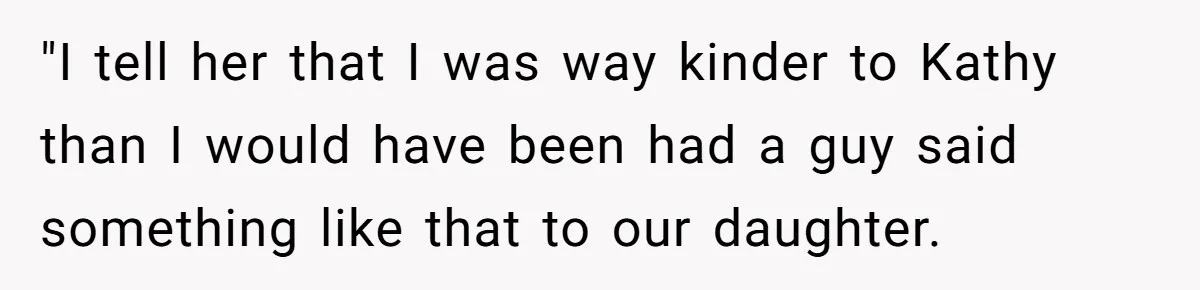 "I tell her that I was way kinder to Kathy than I would have been had a guy said something like that to our daughter.