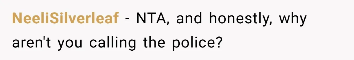 NeeliSilverleaf − NTA, and honestly, why aren't you calling the police?