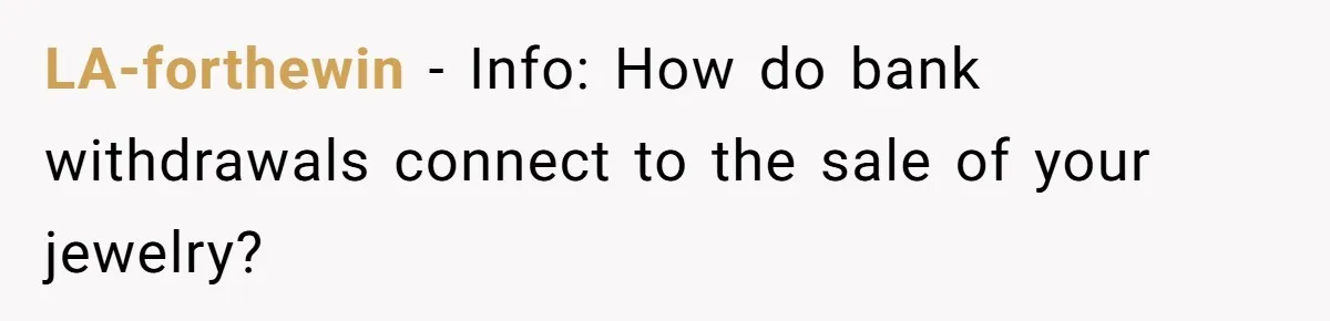 LA-forthewin − Info: How do bank withdrawals connect to the sale of your jewelry?