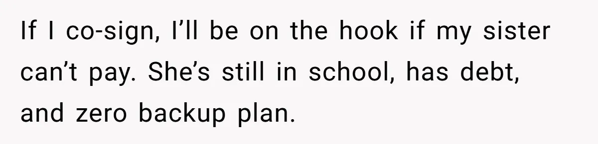 If I co-sign, I’ll be on the hook if my sister can’t pay. She’s still in school, has debt, and zero backup plan.